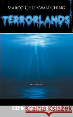 Deep in Underwater World: Terrorlands Marco Kwan Ching Chu   9780648276098 Marco Chu Kwan Ching - książka