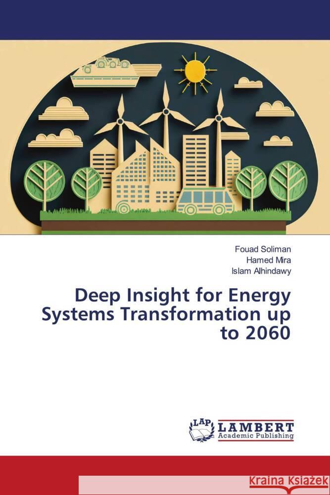 Deep Insight for Energy Systems Transformation up to 2060 Soliman, Fouad, Mira, Hamed, Alhindawy, Islam 9786208444624 LAP Lambert Academic Publishing - książka