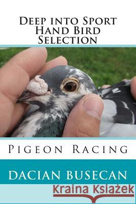 Deep into Sport - Hand Bird Selection: Pigeon Racing Dacian Busecan 9781503321342 Createspace Independent Publishing Platform - książka