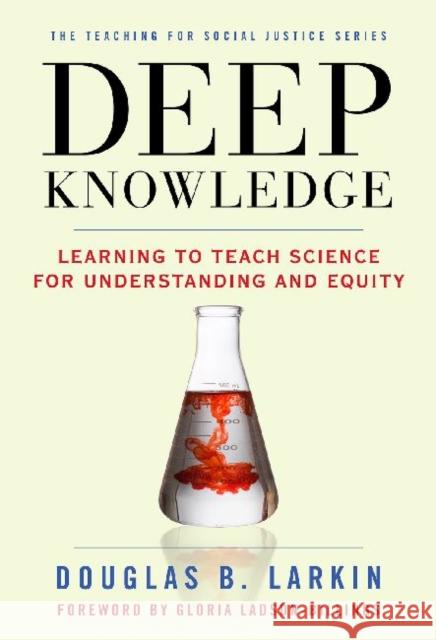 Deep Knowledge: Learning to Teach Science for Understanding and Equity Larkin, Douglas B. 9780807754221 Teachers College Press - książka