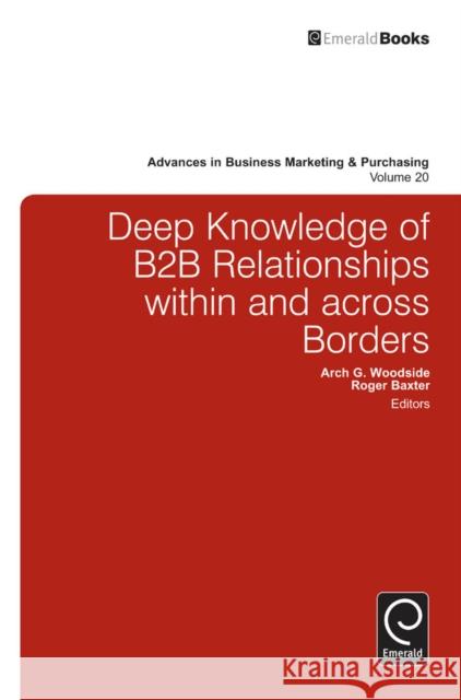 Deep Knowledge of B2B Relationships Within and Across Borders Arch G. Woodside, Roger Baxter 9781781908587 Emerald Publishing Limited - książka