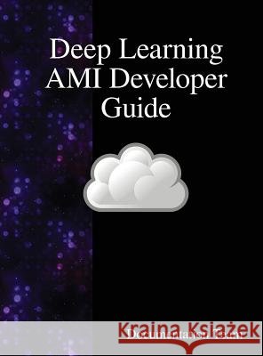 Deep Learning AMI Developer Guide Team, Documentation 9789888407705 Samurai Media Limited - książka