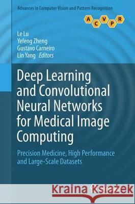 Deep Learning and Convolutional Neural Networks for Medical Image Computing: Precision Medicine, High Performance and Large-Scale Datasets Lu, Le 9783319429984 Springer - książka