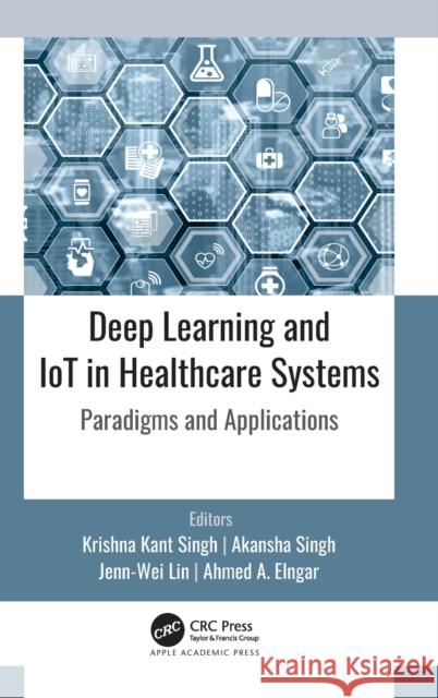 Deep Learning and IoT in Healthcare Systems: Paradigms and Applications Kant Singh, Krishna 9781771889322 Apple Academic Press - książka