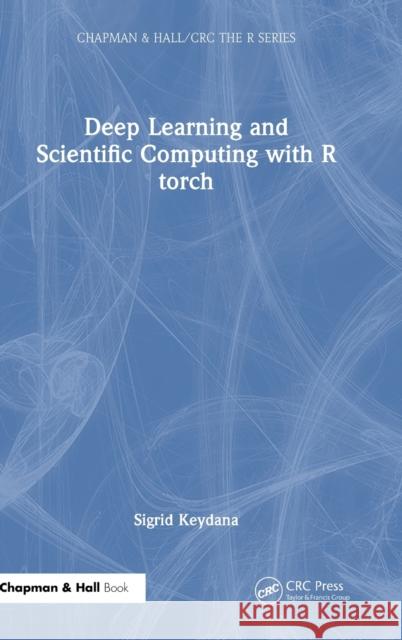 Deep Learning and Scientific Computing with R torch Sigrid Keydana 9781032231389 CRC Press - książka