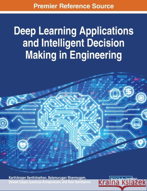 Deep Learning Applications and Intelligent Decision Making in Engineering Karthikrajan Senthilnathan Balamurugan Shanmugam Dinesh Goyal 9781799821090 Business Science Reference - książka