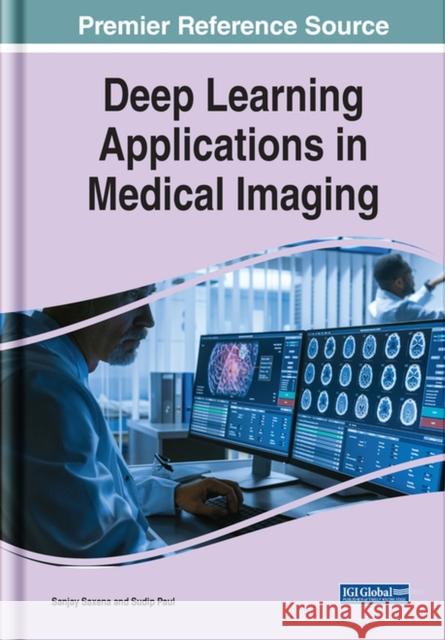 Deep Learning Applications in Medical Imaging Sanjay Saxena Sudip Paul 9781799850717 Medical Information Science Reference - książka