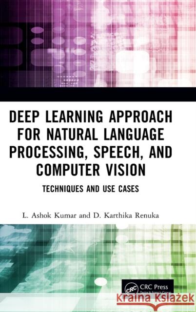 Deep Learning Approach for Natural Language Processing, Speech, and Computer Vision: Techniques and Use Cases L. Ashok Kumar D. Karthika Renuka 9781032391656 CRC Press - książka