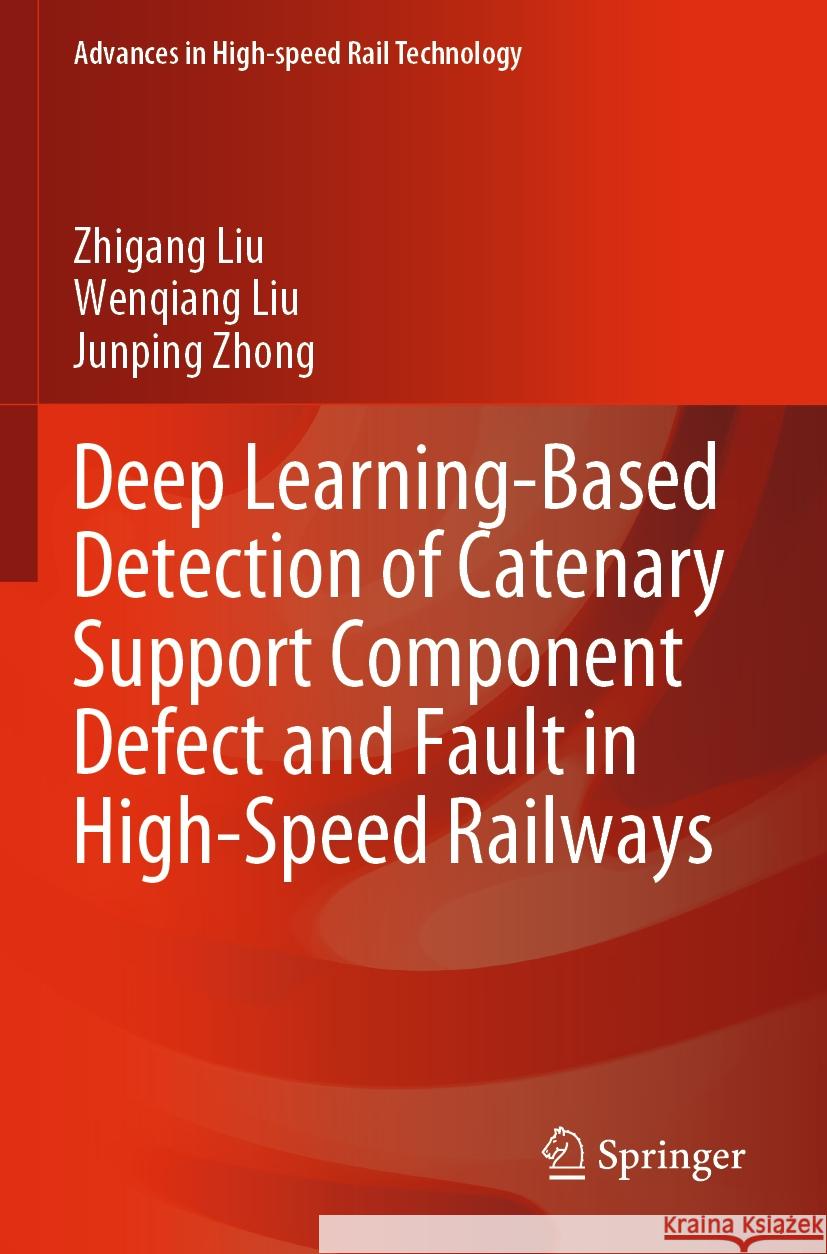 Deep Learning-Based Detection of Catenary Support Component Defect and Fault in High-Speed Railways Zhigang Liu Wenqiang Liu Junping Zhong 9789819909551 Springer - książka