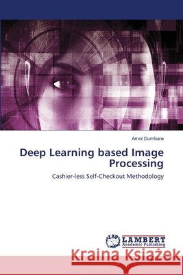 Deep Learning based Image Processing Amol Dumbare 9786203840315 LAP Lambert Academic Publishing - książka