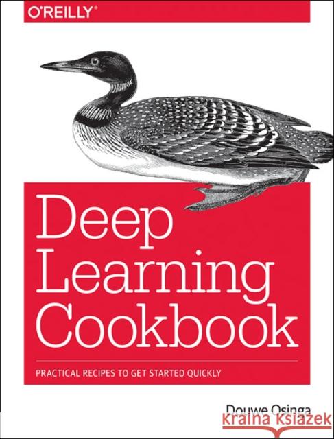 Deep Learning Cookbook: Practical Recipes to Get Started Quickly Douwe Osinga 9781491995846 O'Reilly Media - książka