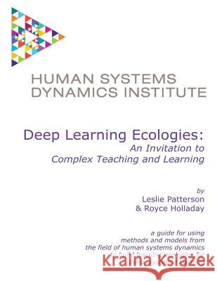 Deep Learning Ecologies: An Invitation to Complex Teaching and Learning Leslie Patterso Royce Hollada 9780999420201 Human Systems Dynamics Press - książka