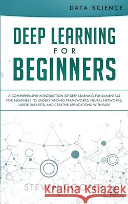 Deep Learning for Beginners: A comprehensive introduction of deep learning fundamentals for beginners to understanding frameworks, neural networks, large datasets, and creative applications with ease Steven Cooper 9783903331075 Data Science - książka