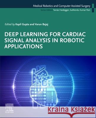Deep Learning for Cardiac Signal Analysis in Robotic Applications Kapil Gupta Varun Bajaj 9780443452420 Academic Press - książka