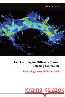 Deep Learning for Diffusion Tensor Imaging Estimation: Unlocking Sparse Diffusion MRI Abhishek Tiwari 9789999327770 Eliva Press - książka
