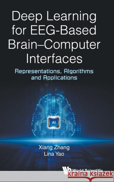 Deep Learning for Eeg-Based Brain-Computer Interfaces: Representations, Algorithms and Applications Xiang Zhang Lina Yao 9781786349583 World Scientific Publishing Europe Ltd - książka