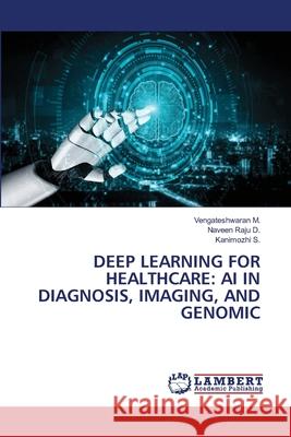Deep Learning for Healthcare: AI in Diagnosis, Imaging, and Genomic Vengateshwaran M Naveen Raju D Kanimozhi S 9786206780359 LAP Lambert Academic Publishing - książka