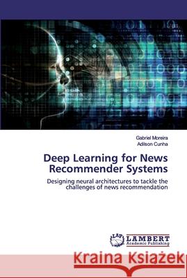 Deep Learning for News Recommender Systems Gabriel Moreira, Adilson Cunha 9786202552219 LAP Lambert Academic Publishing - książka