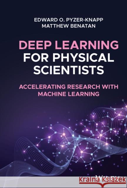Deep Learning for Physical Scientists: Accelerating Research with Machine Learning Edward O. Pyzer-Knapp   9781119408338 Wiley-Blackwell (an imprint of John Wiley & S - książka