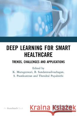 Deep Learning for Smart Healthcare: Trends, Challenges and Applications K. Murugeswari B. Sundaravadivazhagan S. Poonkuntran 9781032745169 Auerbach Publications - książka