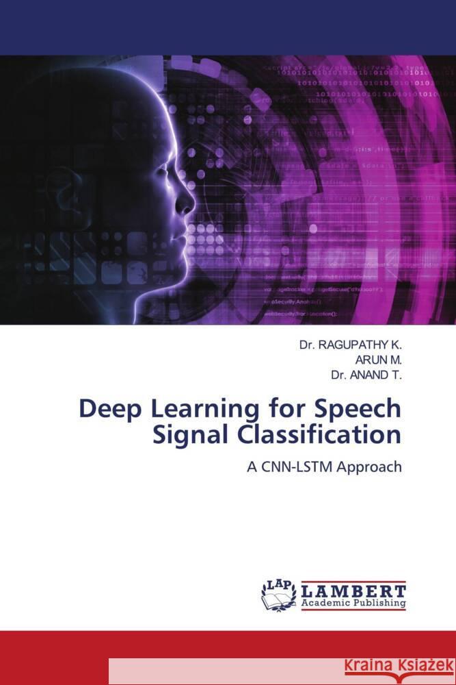 Deep Learning for Speech Signal Classification K., Dr. RAGUPATHY, M., Arun, T., Dr. ANAND 9786208432799 LAP Lambert Academic Publishing - książka