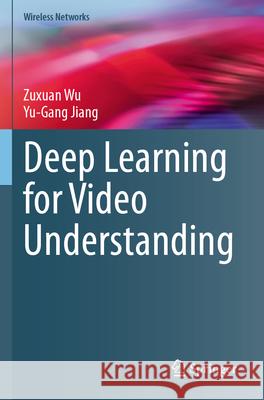 Deep Learning for Video Understanding Zuxuan Wu Yu-Gang Jiang 9783031576812 Springer - książka