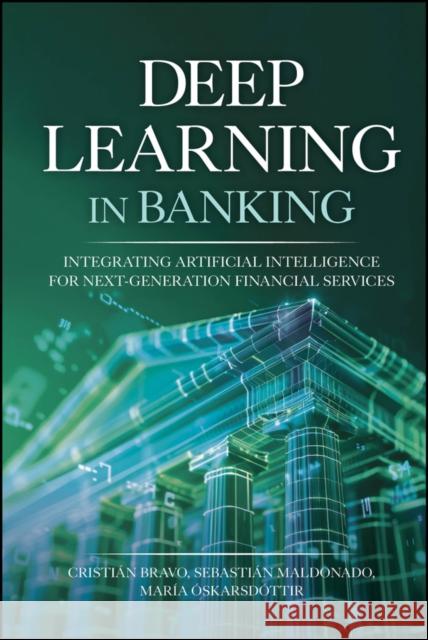 Deep Learning in Banking: Integrating Artificial Intelligence for Next-Generation Financial Services Maria (Reykjavik University, Iceland) Oskarsdottir 9781394295371  - książka