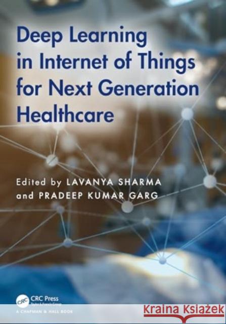 Deep Learning in Internet of Things for Next Generation Healthcare Lavanya Sharma Pradeep Kumar Garg 9781032586106 CRC Press - książka