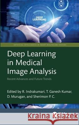 Deep Learning in Medical Image Analysis: Recent Advances and Future Trends R. Indrakumari T. Ganesh Kumar D. Murugan 9781032379920 CRC Press - książka