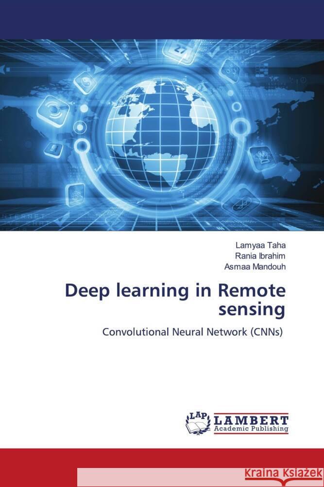 Deep learning in Remote sensing Taha, Lamyaa, Ibrahim, Rania, Mandouh, Asmaa 9786207447008 LAP Lambert Academic Publishing - książka