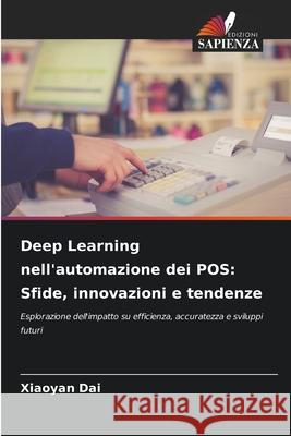 Deep Learning nell'automazione dei POS: Sfide, innovazioni e tendenze Dai, Xiaoyan 9786208889883 Edizioni Sapienza - książka