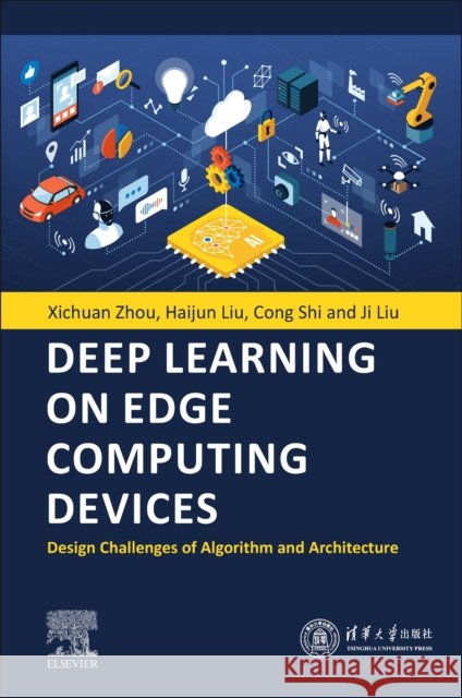 Deep Learning on Edge Computing Devices: Design Challenges of Algorithm and Architecture Xichuan Zhou Ji Liu Cong Shi 9780323857833 Elsevier - książka