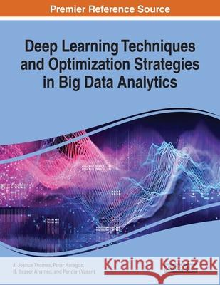 Deep Learning Techniques and Optimization Strategies in Big Data Analytics J. Joshua Thomas Pinar Karagoz B. Bazeer Ahamed 9781799811930 Engineering Science Reference - książka