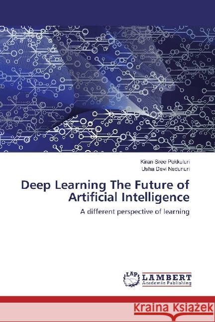 Deep Learning The Future of Artificial Intelligence : A different perspective of learning Pokkuluri, Kiran Sree; Nedunuri, Usha Devi 9783330047723 LAP Lambert Academic Publishing - książka