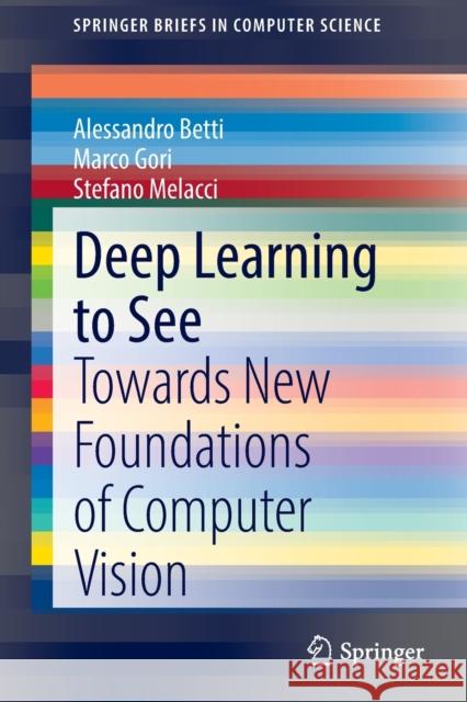 Deep Learning to See: Towards New Foundations of Computer Vision Betti, Alessandro 9783030909864 Springer International Publishing - książka
