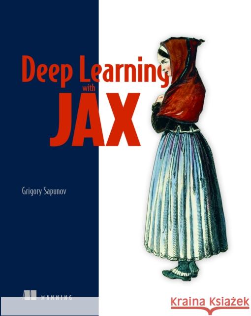 Deep Learning with JAX Grigory Sapunov 9781633438880 Manning Publications - książka