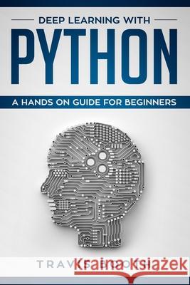Deep Learning with Python: A Hands-On Guide for Beginners Travis Booth 9781070494074 Independently Published - książka