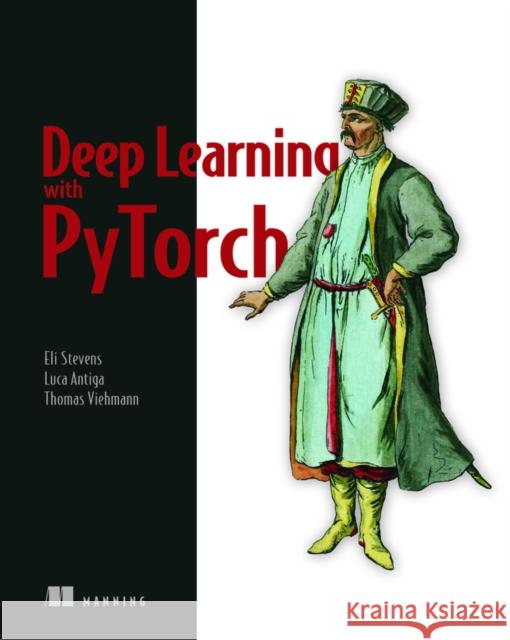 Deep Learning with PyTorch Luca Antiga 9781617295263 Manning Publications - książka