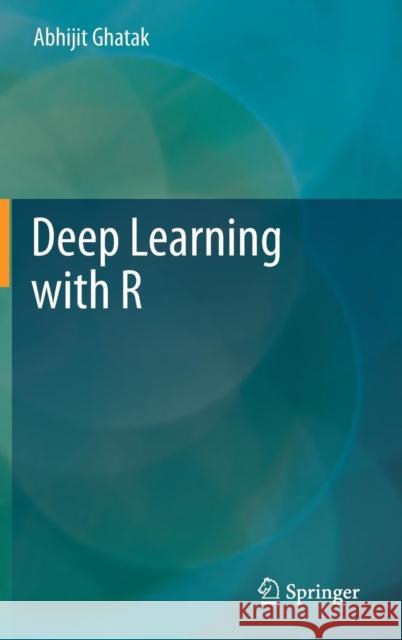 Deep Learning with R Abhijit Ghatak 9789811358494 Springer - książka