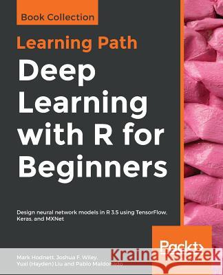 Deep Learning with R for Beginners Mark Hodnett Joshua F. Wiley Yuxi (Hayden) Liu 9781838642709 Packt Publishing - książka