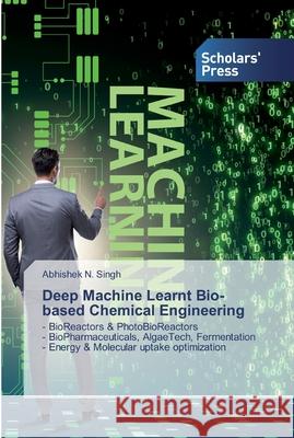 Deep Machine Learnt Bio-based Chemical Engineering Abhishek N Singh 9786138927129 Scholars' Press - książka