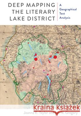 Deep Mapping the Literary Lake District: A Geographical Text Analysis Joanna E. Taylor Ian N. Gregory 9781684483754 Bucknell University Press - książka