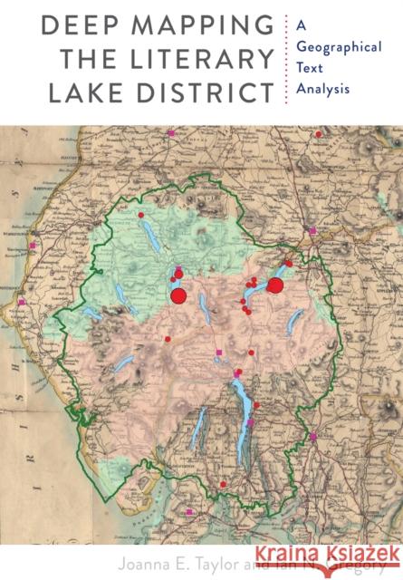 Deep Mapping the Literary Lake District: A Geographical Text Analysis Joanna E. Taylor Ian N. Gregory 9781684483761 Bucknell University Press - książka