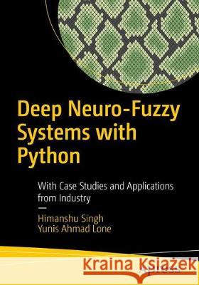 Deep Neuro-Fuzzy Systems with Python: With Case Studies and Applications from the Industry Singh, Himanshu 9781484253601 Apress - książka