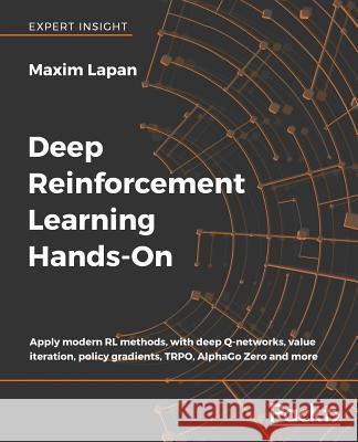 Deep Reinforcement Learning Hands-On: Apply modern RL methods, with deep Q-networks, value iteration, policy gradients, TRPO, AlphaGo Zero and more Maxim Lapan 9781788834247 Packt Publishing Limited - książka