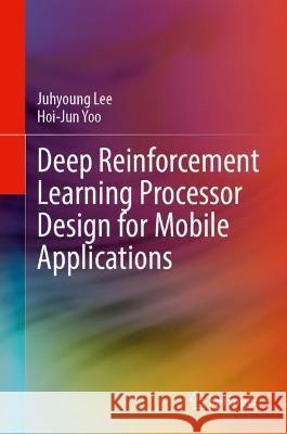 Deep Reinforcement Learning Processor Design for Mobile Applications Juhyoung Lee, Hoi-Jun Yoo 9783031367922 Springer Nature Switzerland - książka