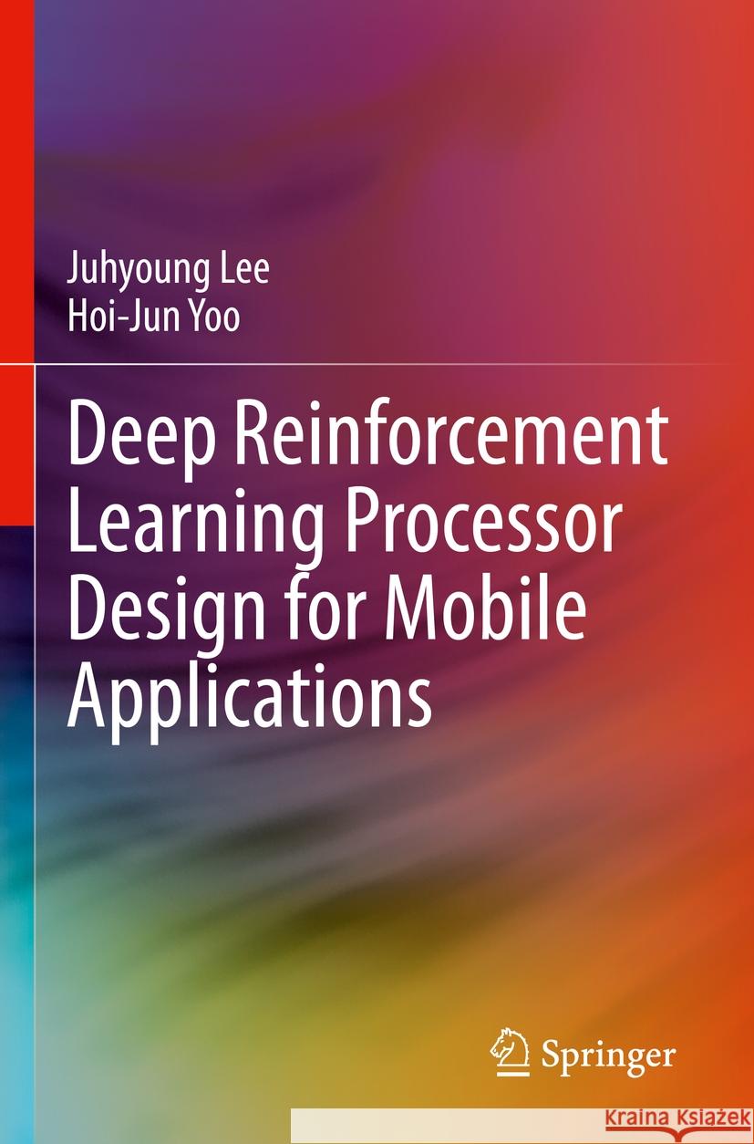 Deep Reinforcement Learning Processor Design for Mobile Applications Juhyoung Lee, Hoi-Jun Yoo 9783031367953 Springer Nature Switzerland - książka