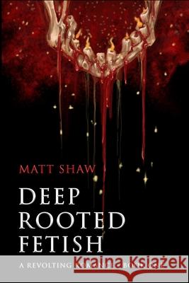 Deep Rooted Fetish: A Revolting Romance Matt Shaw 9781716751561 Lulu.com - książka