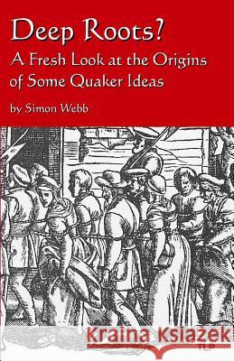 Deep Roots?: A Fresh Look at the Origins of Some Quaker Ideas Simon Webb 9781533623188 Createspace Independent Publishing Platform - książka