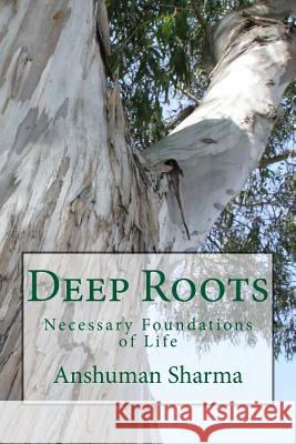 Deep Roots: Necessary Foundations of Life MR Anshuman Sharma 9781481825351 Createspace - książka